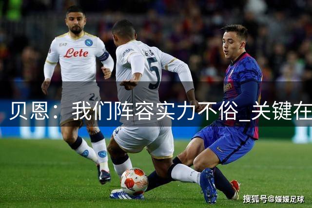 贝恩：我们阵容实力不俗 关键在于团结一致&认同主教练的要求